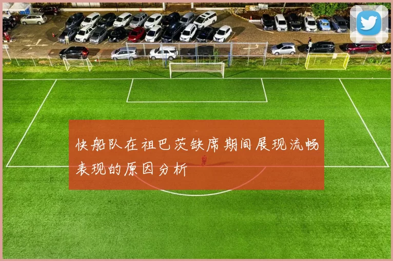 快船队在祖巴茨缺席期间展现流畅表现的原因分析