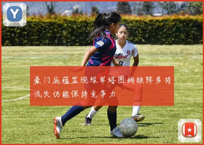豪门底蕴显现绿军塔图姆缺阵多将流失仍能保持竞争力